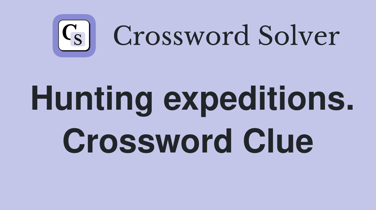 Hunting expeditions. Crossword Clue