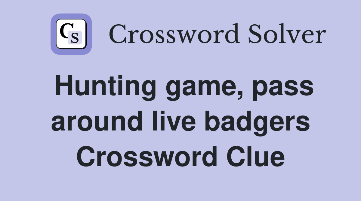 Hunting game, pass around live badgers Crossword Clue