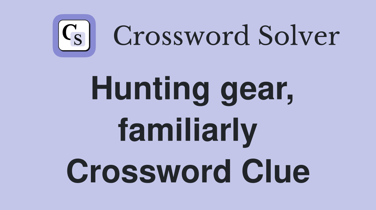 Hunting gear, familiarly Crossword Clue