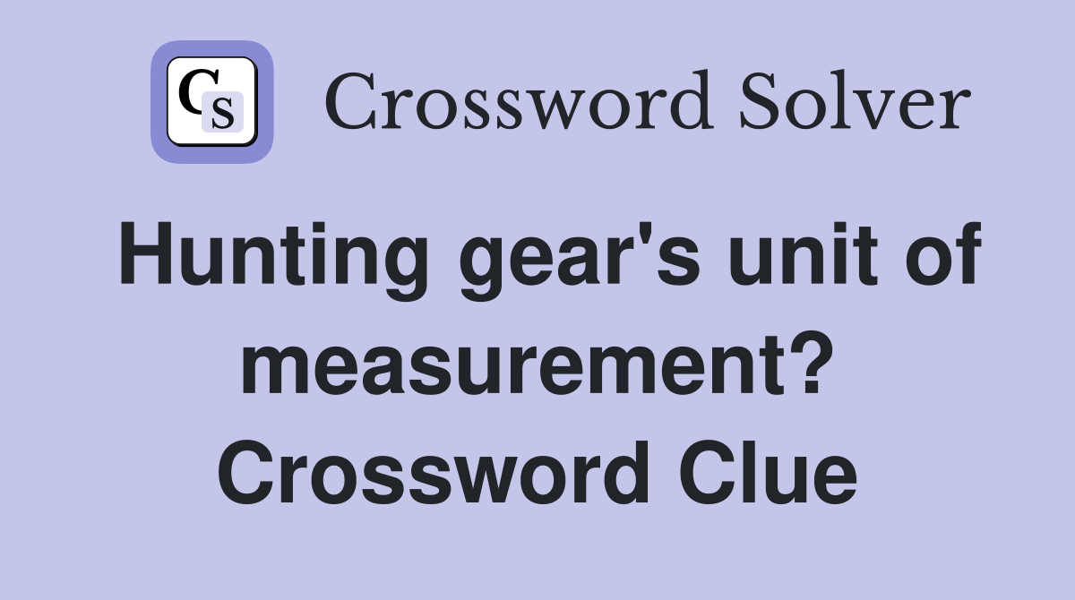 Hunting gear's unit of measurement? Crossword Clue