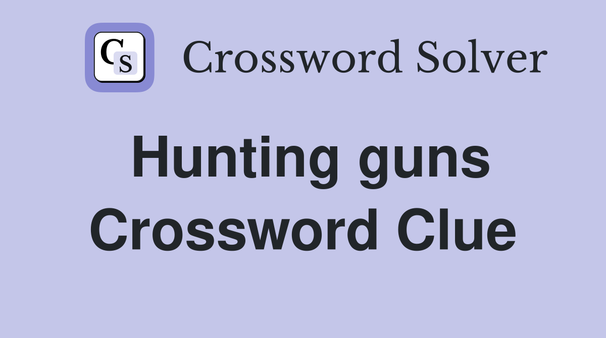 Hunting guns Crossword Clue