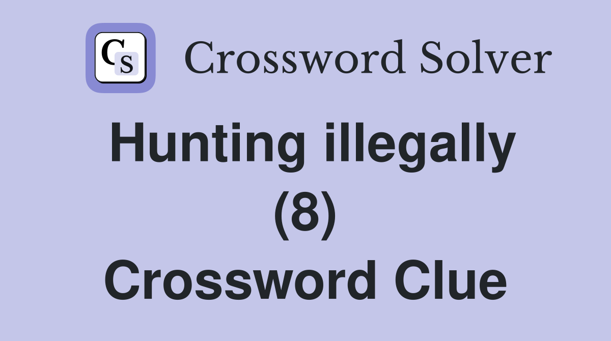 Hunting illegally (8) Crossword Clue
