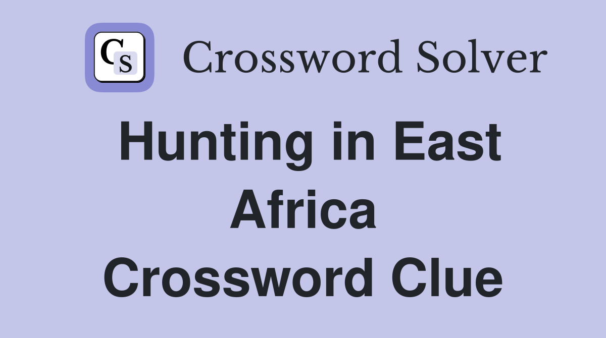 Hunting in East Africa Crossword Clue