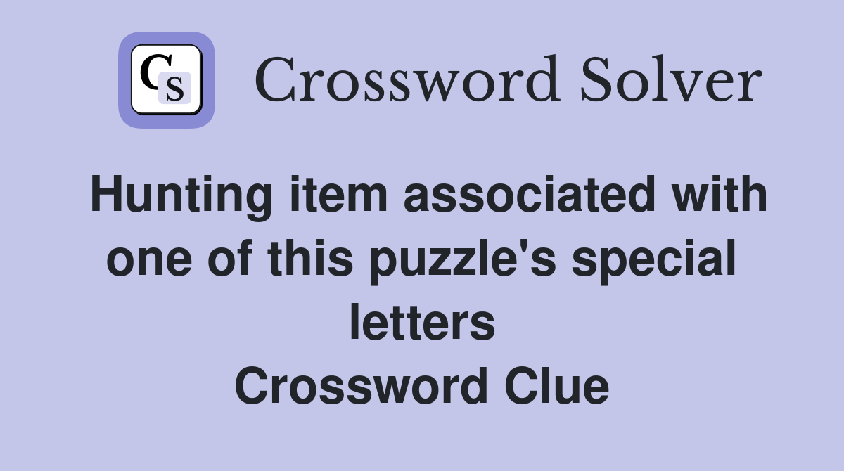 Hunting item associated with one of this puzzle's special letters Crossword Clue
