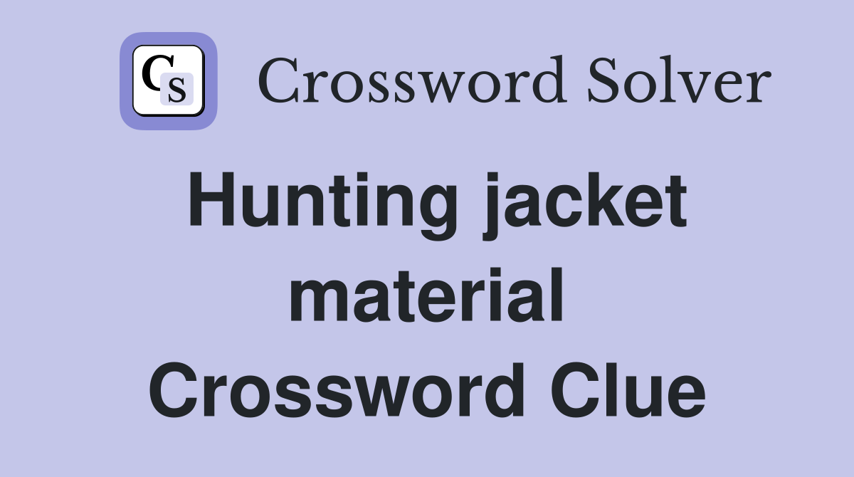 Hunting jacket material Crossword Clue