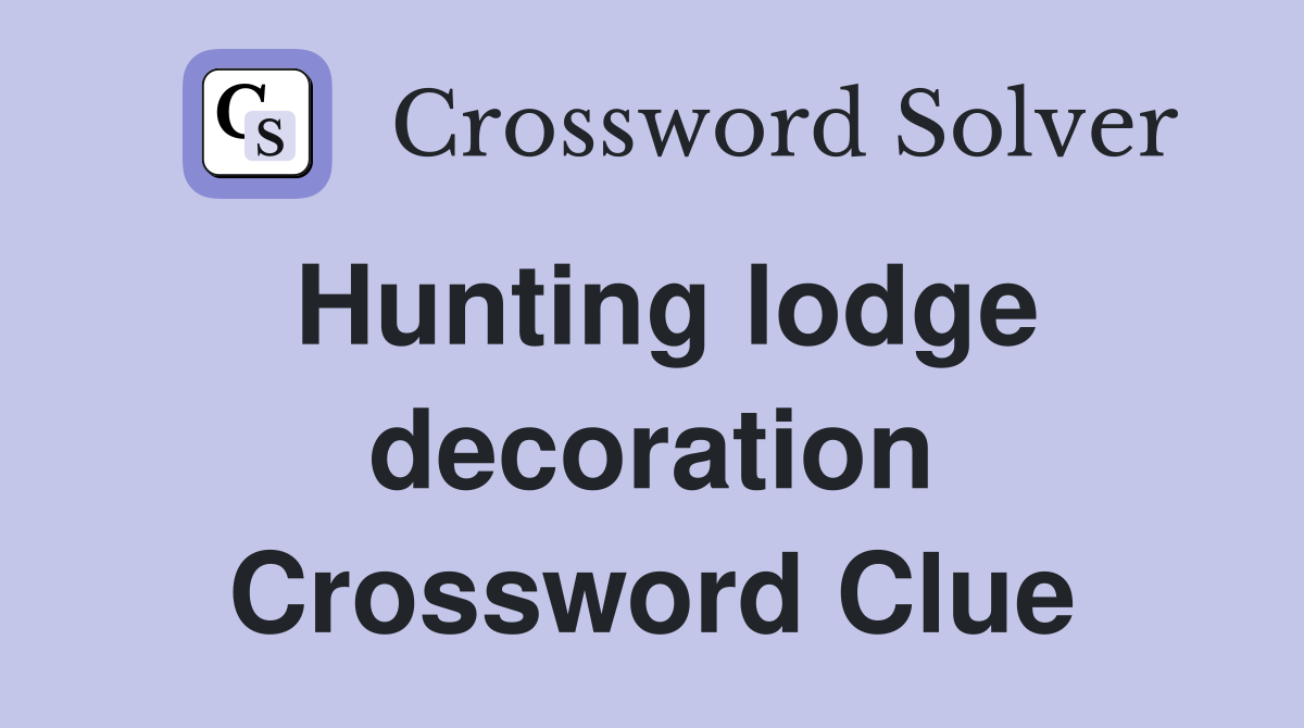 Hunting lodge decoration Crossword Clue