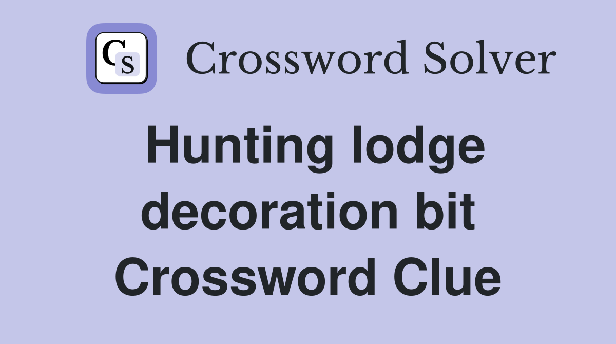 Hunting lodge decoration bit Crossword Clue