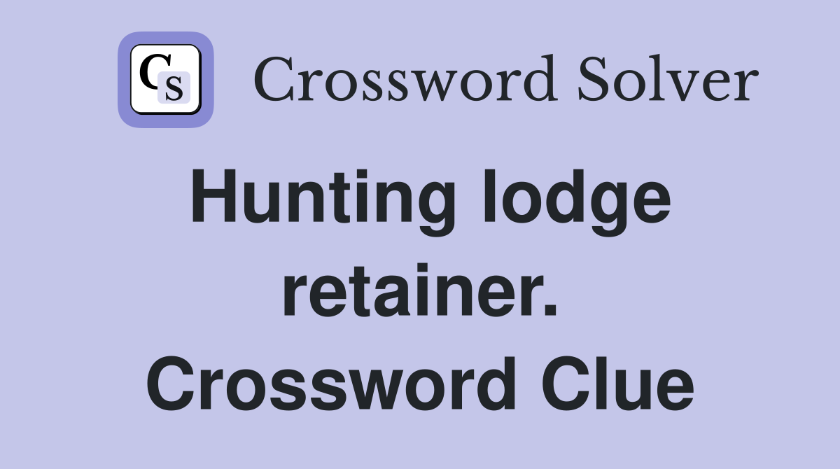 Hunting lodge retainer. Crossword Clue