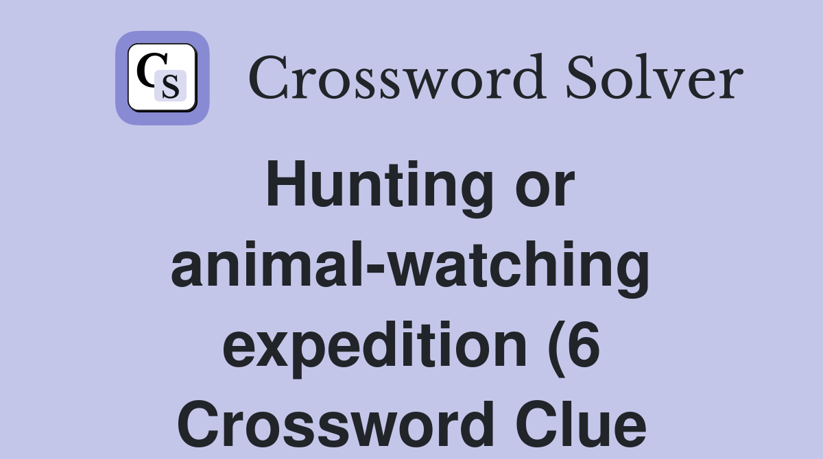 Hunting or animal watching expedition (6) Crossword Clue Answers Hunting or animal watching expedition (6) Crossword Clue Answers