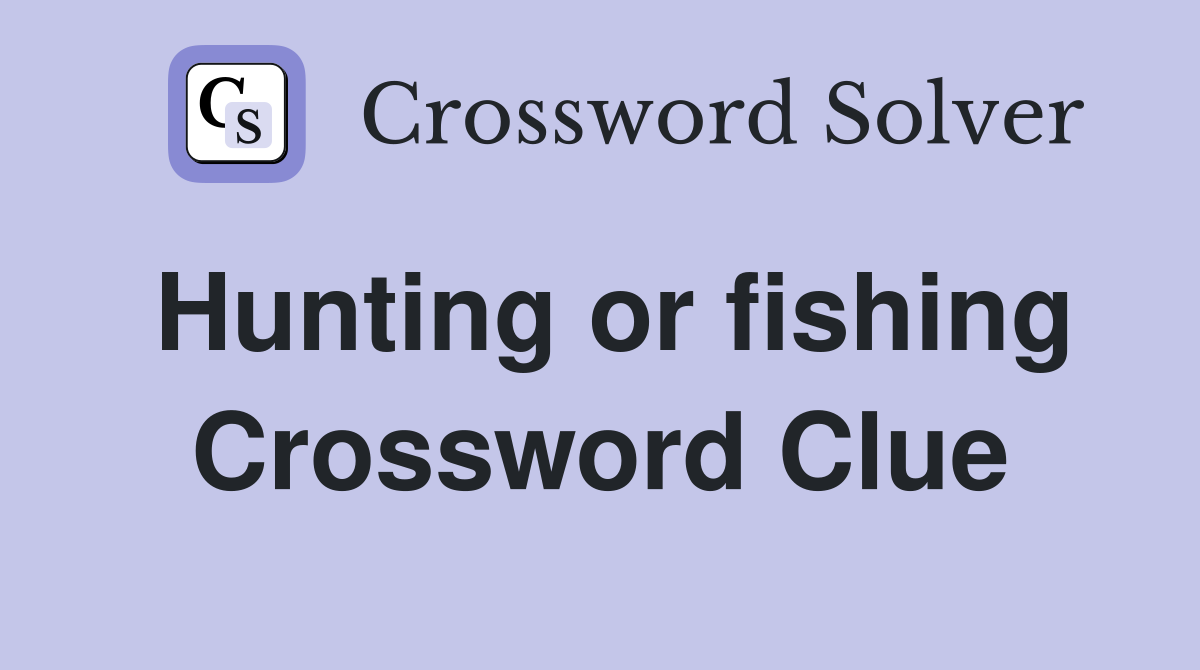 Hunting or fishing Crossword Clue
