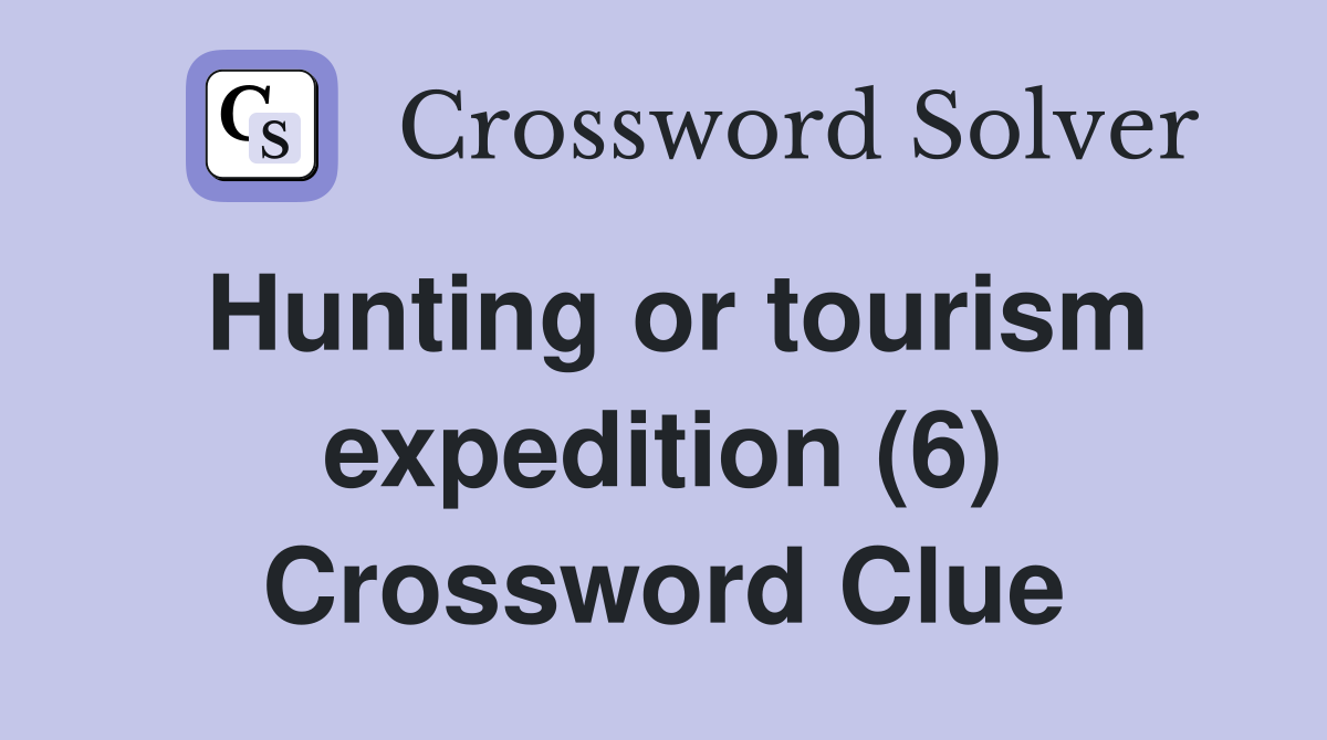 Hunting or tourism expedition (6) Crossword Clue