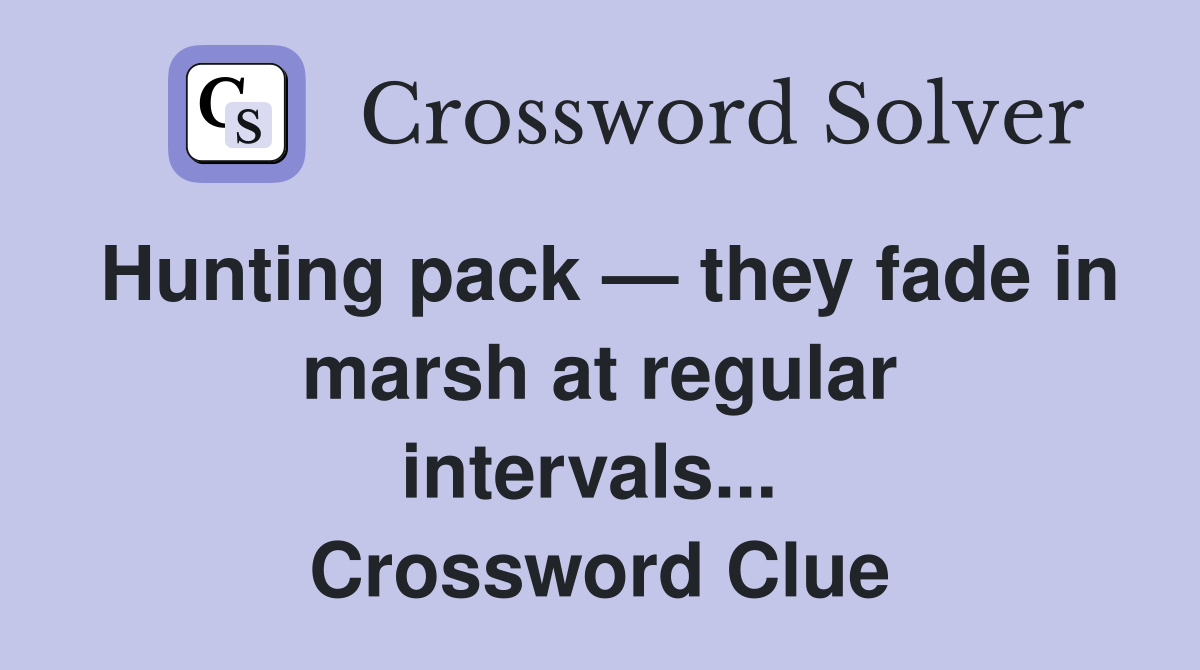 Hunting pack — they fade in marsh at regular intervals...  Crossword Clue