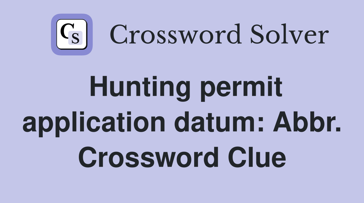 Hunting permit application datum: Abbr. Crossword Clue