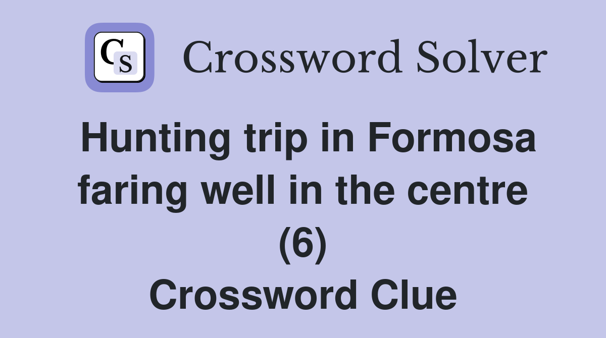 Hunting trip in Formosa faring well in the centre (6) Crossword Clue