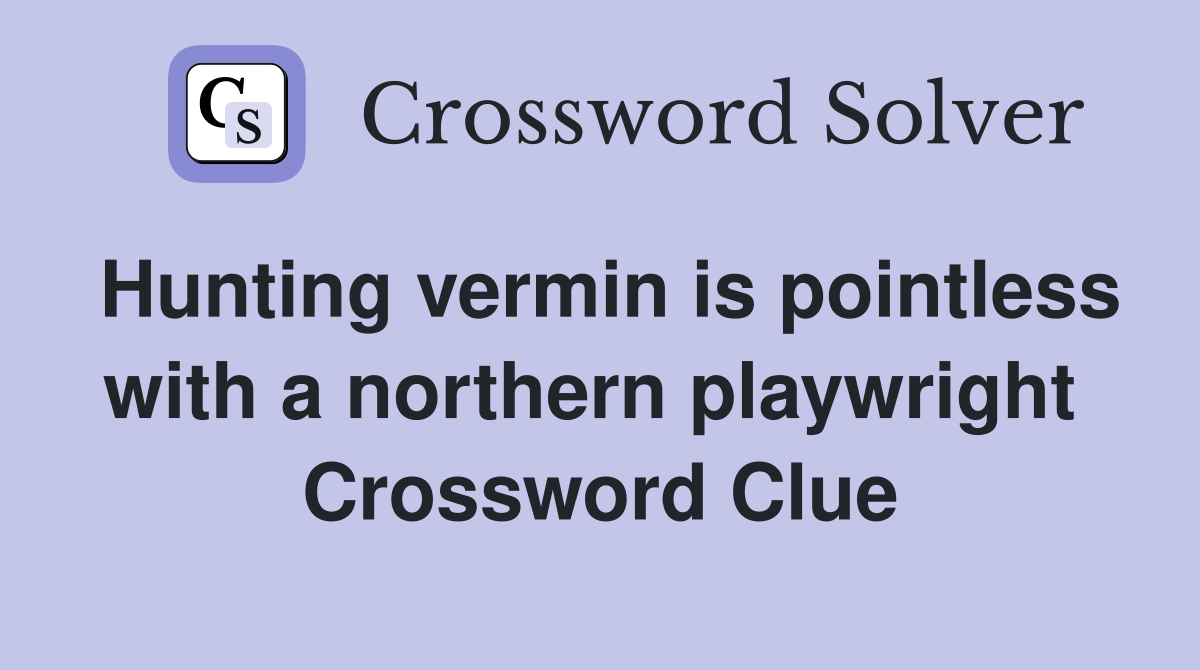Hunting vermin is pointless with a northern playwright  Crossword Clue
