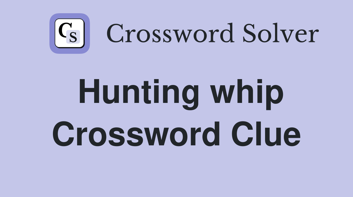 Hunting whip Crossword Clue