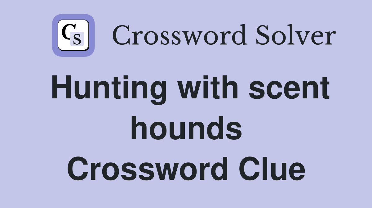 Hunting with scent hounds Crossword Clue