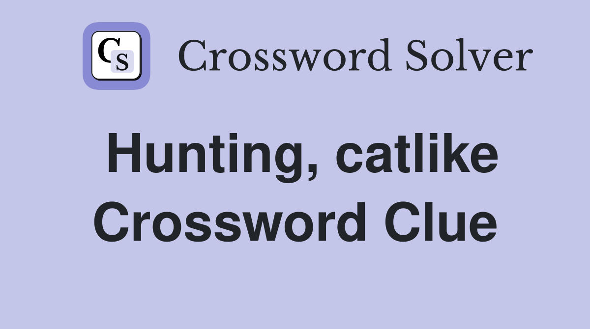 Hunting, catlike Crossword Clue