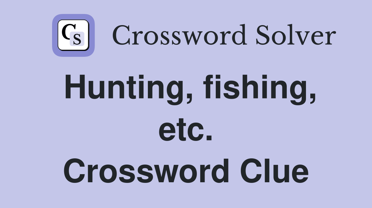 Hunting, fishing, etc. Crossword Clue