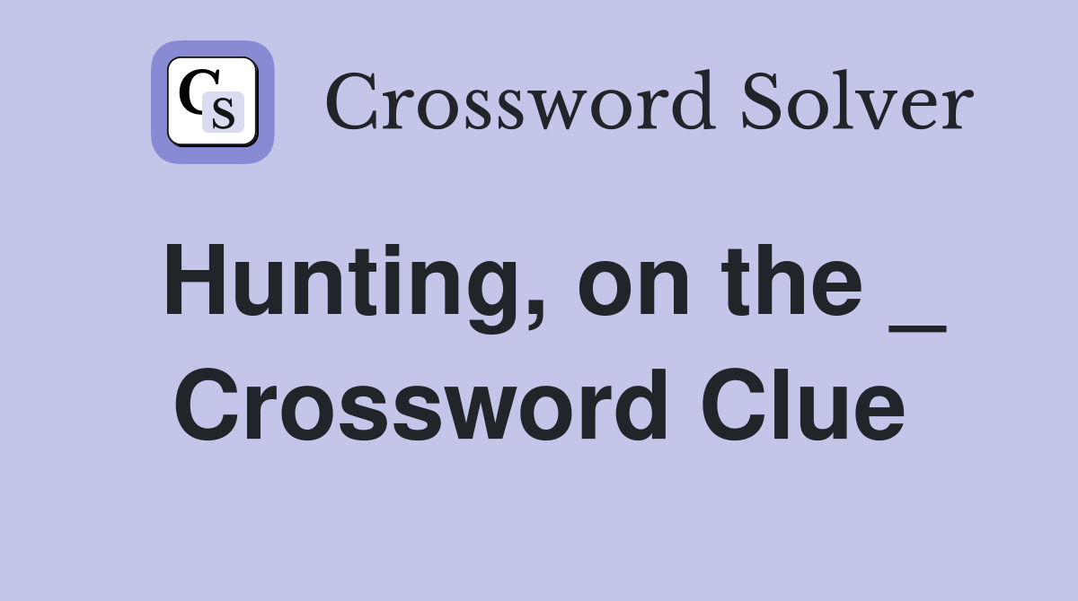 Hunting, on the _ Crossword Clue