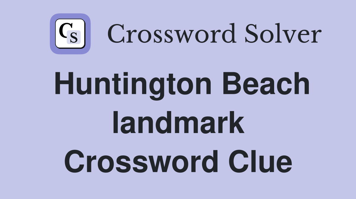 Huntington Beach landmark Crossword Clue