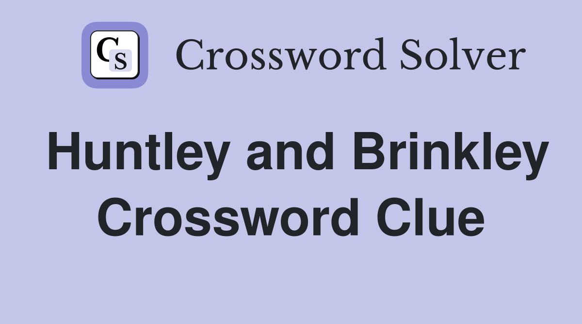 Huntley and Brinkley Crossword Clue