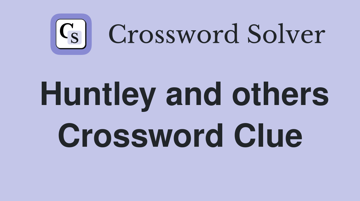 Huntley and others Crossword Clue