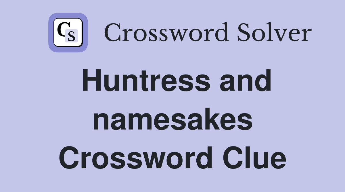 Huntress and namesakes Crossword Clue