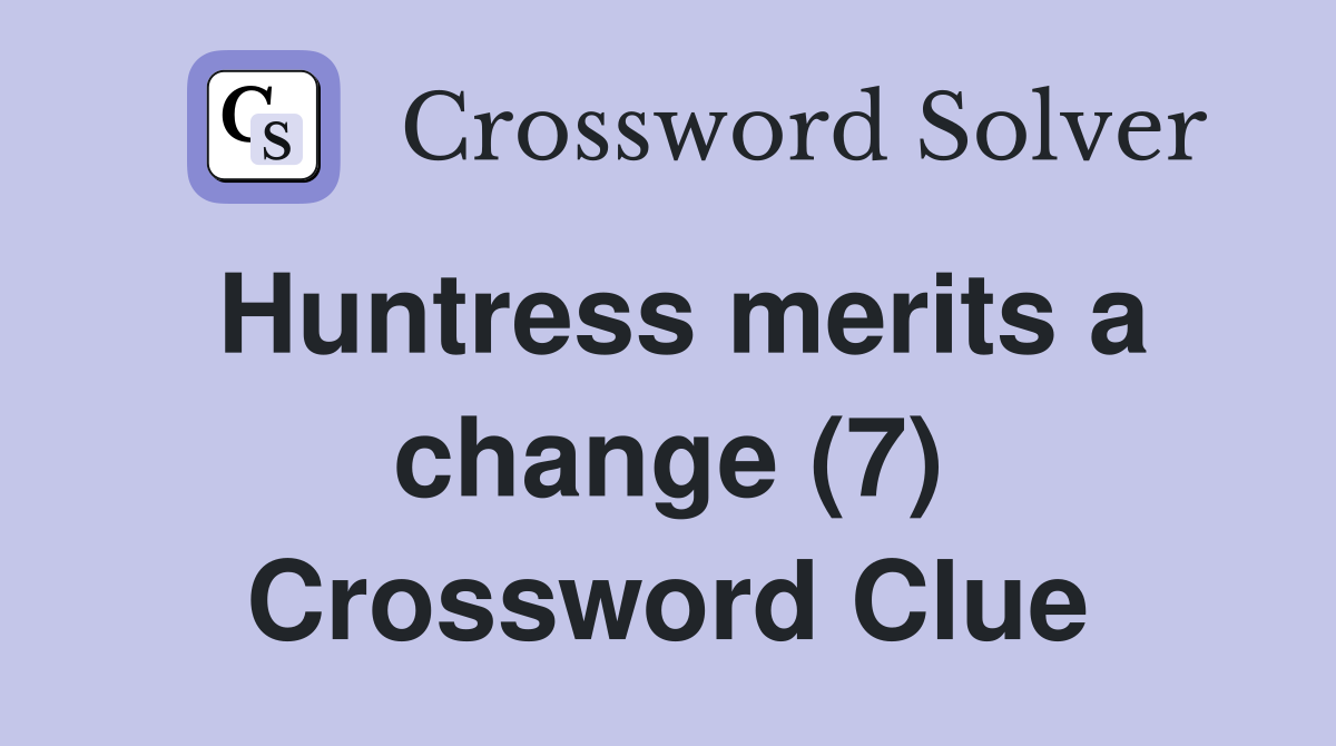 Huntress merits a change (7) Crossword Clue