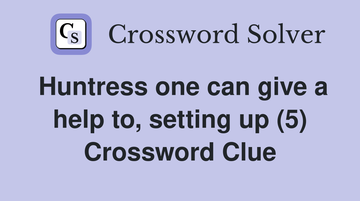 Huntress one can give a help to, setting up (5) Crossword Clue