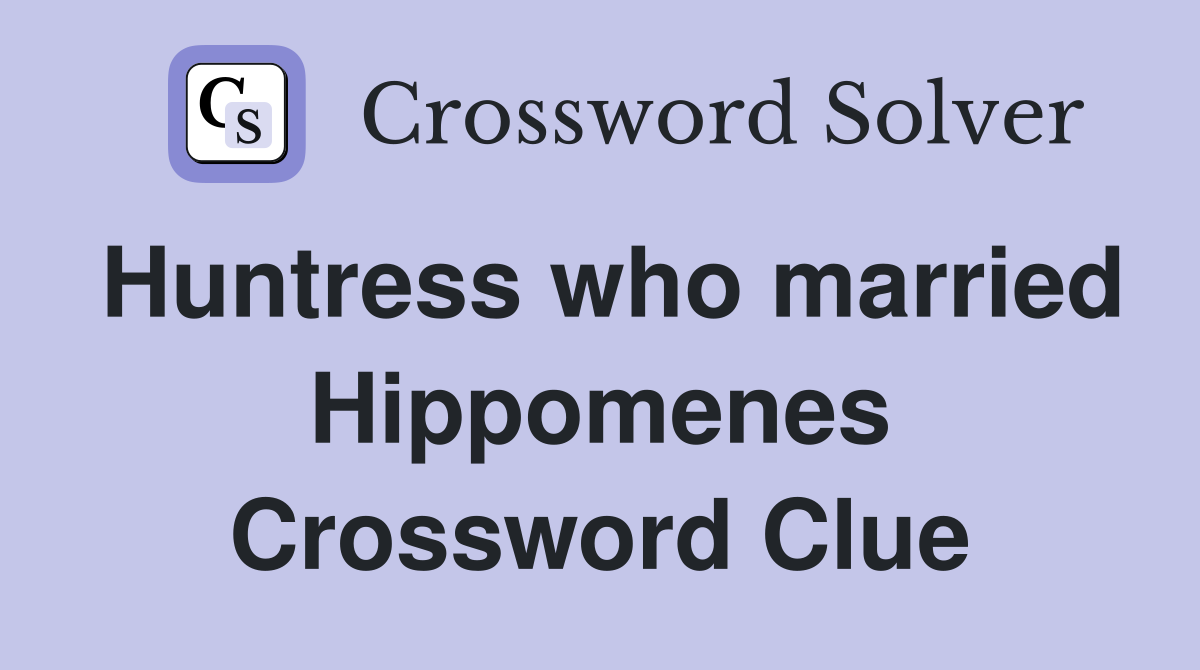 Huntress who married Hippomenes Crossword Clue