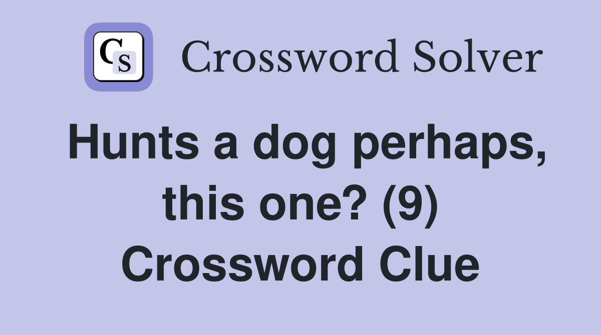 Hunts a dog perhaps, this one? (9) Crossword Clue