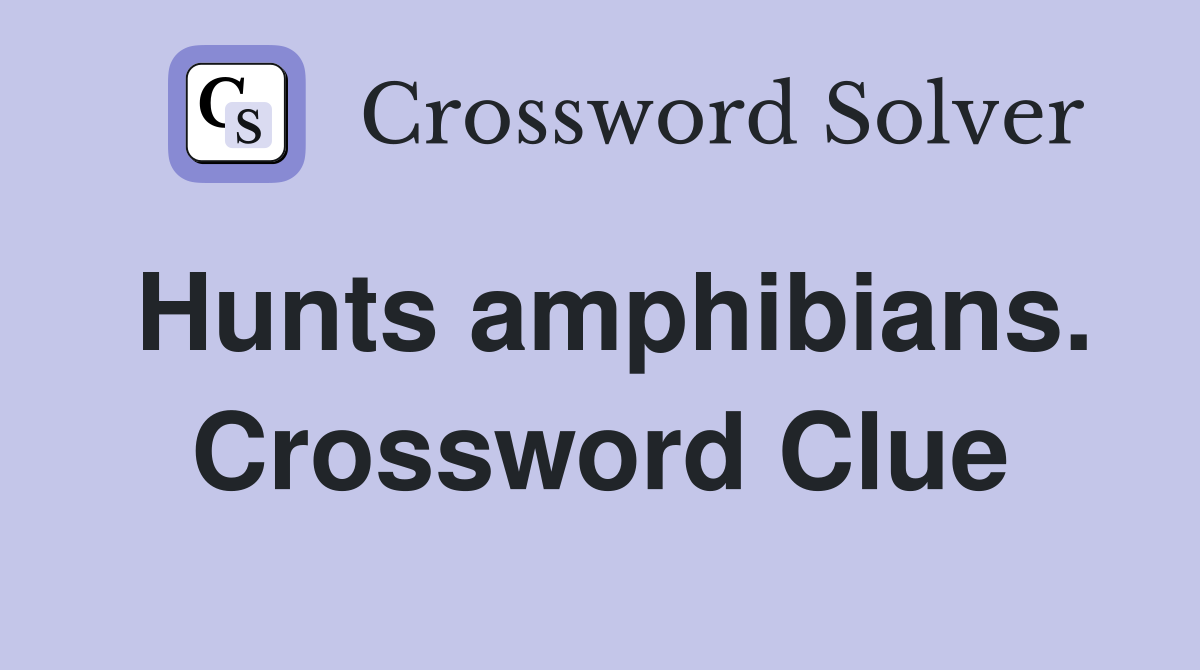 Hunts amphibians. Crossword Clue