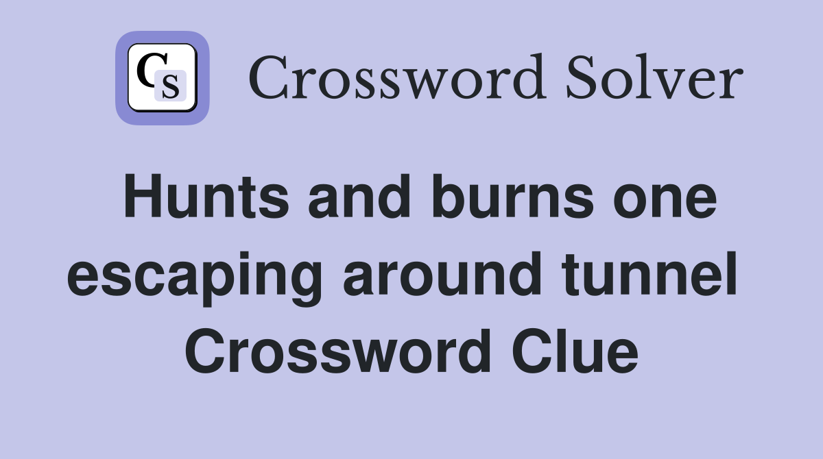 Hunts and burns one escaping around tunnel  Crossword Clue