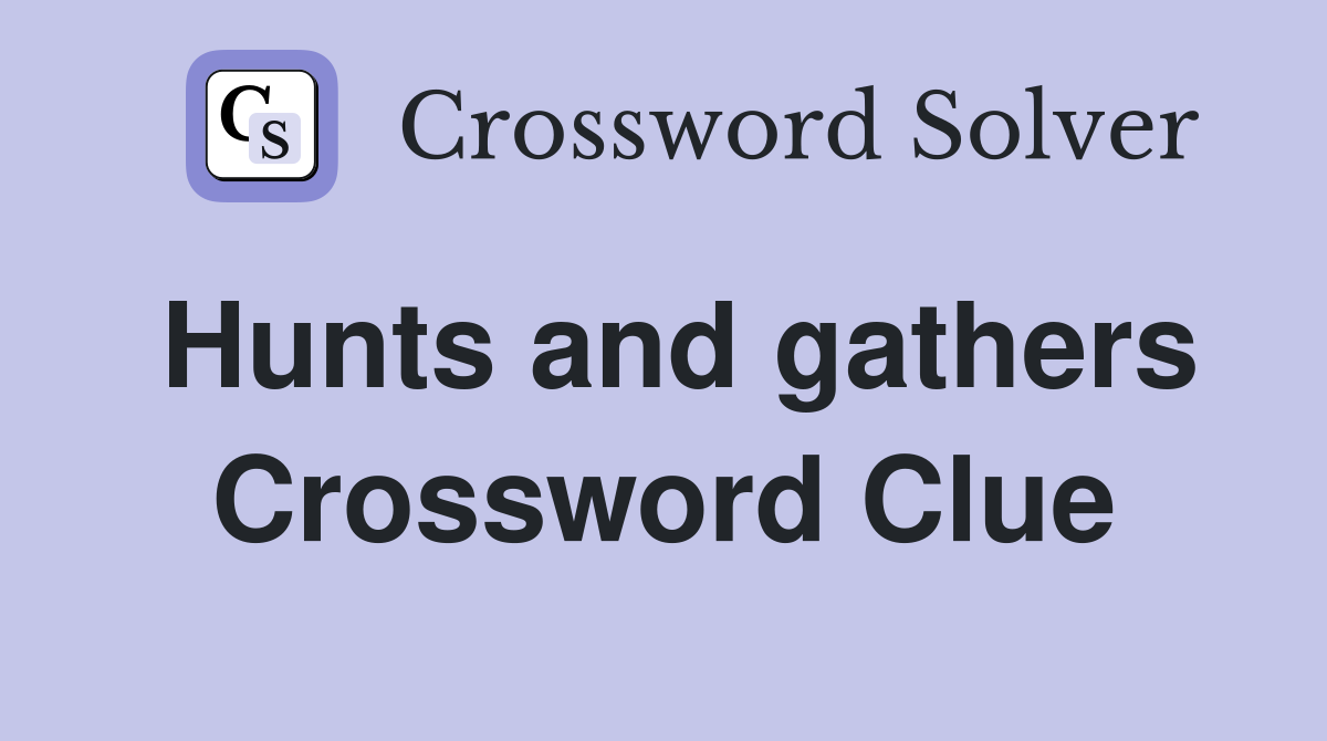 Hunts and gathers Crossword Clue