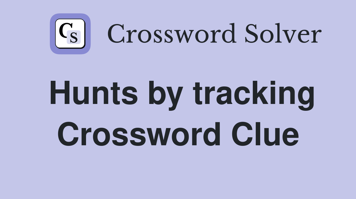 Hunts by tracking Crossword Clue