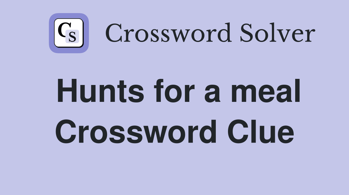 Hunts for a meal Crossword Clue