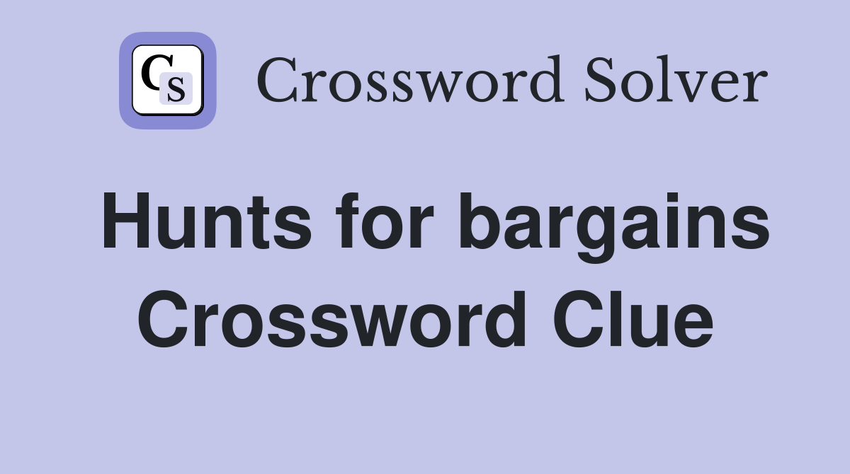 Hunts for bargains Crossword Clue
