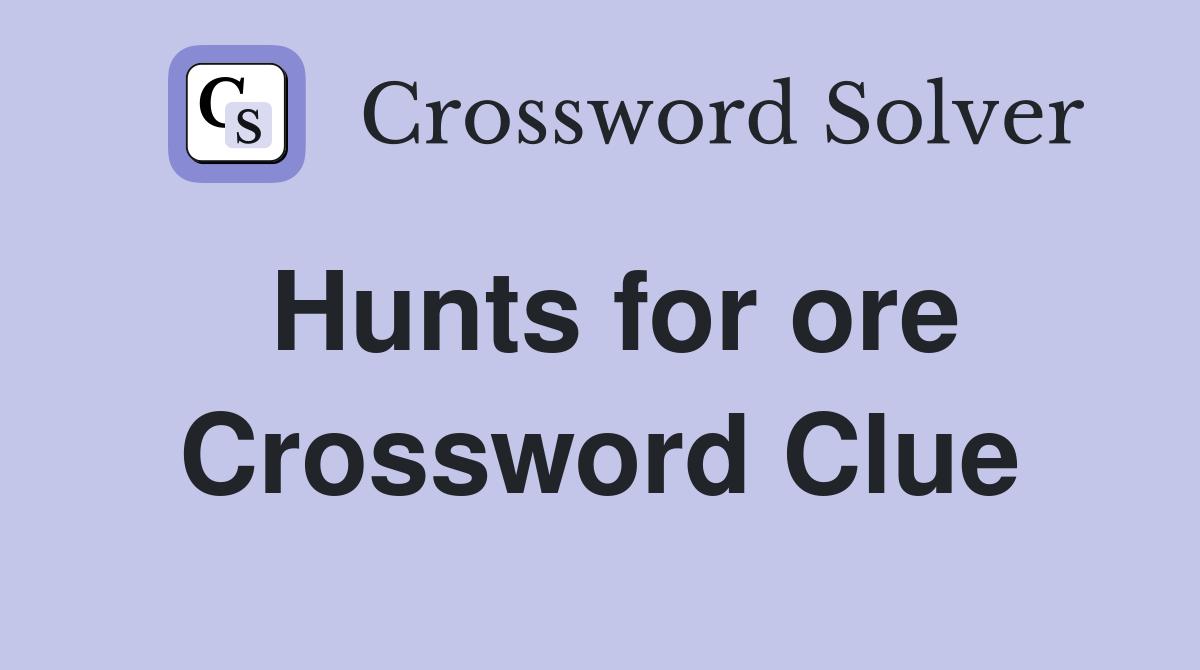 Hunts for ore Crossword Clue