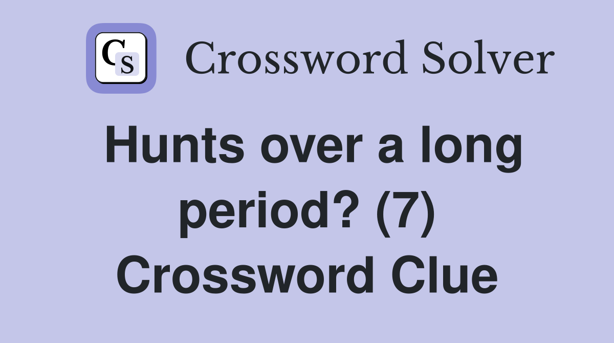 Hunts over a long period? (7) Crossword Clue