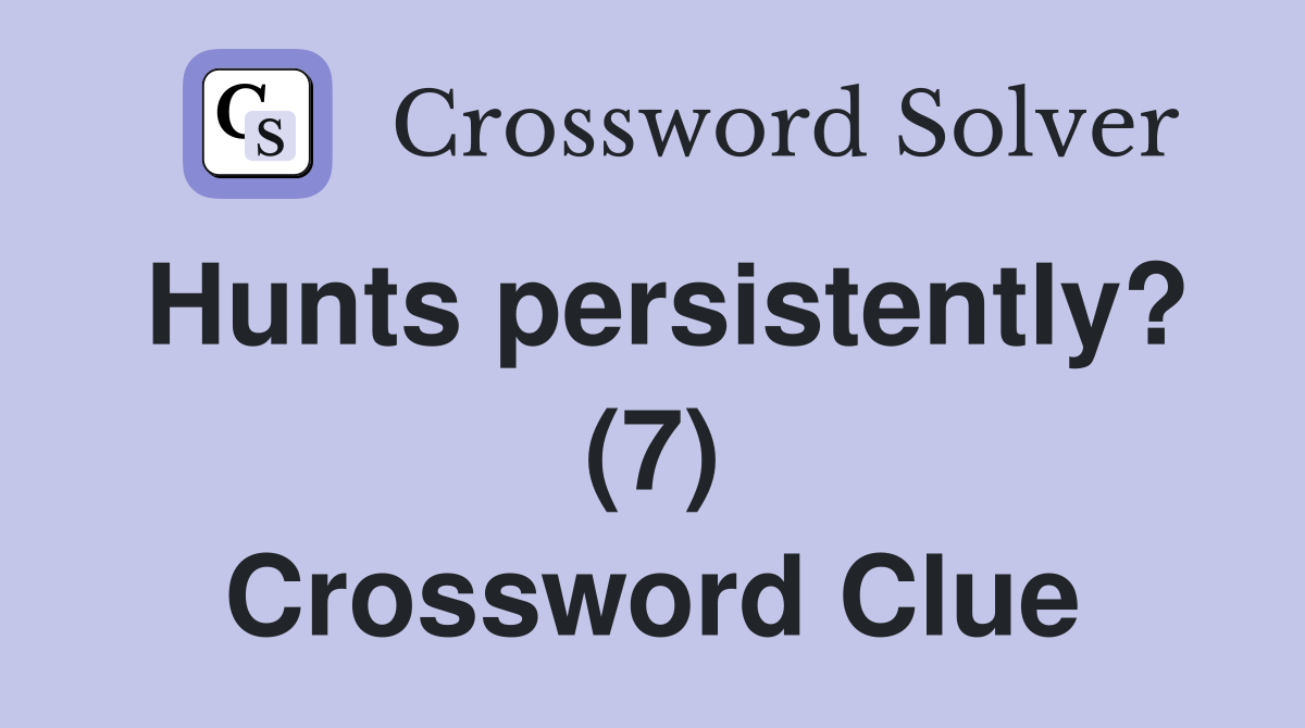 Hunts persistently? (7) Crossword Clue