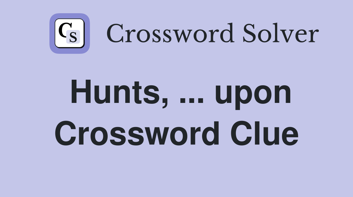 Hunts, ... upon Crossword Clue
