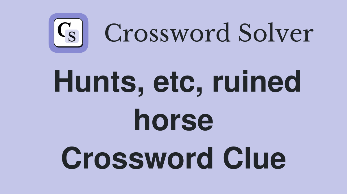 Hunts, etc, ruined horse Crossword Clue