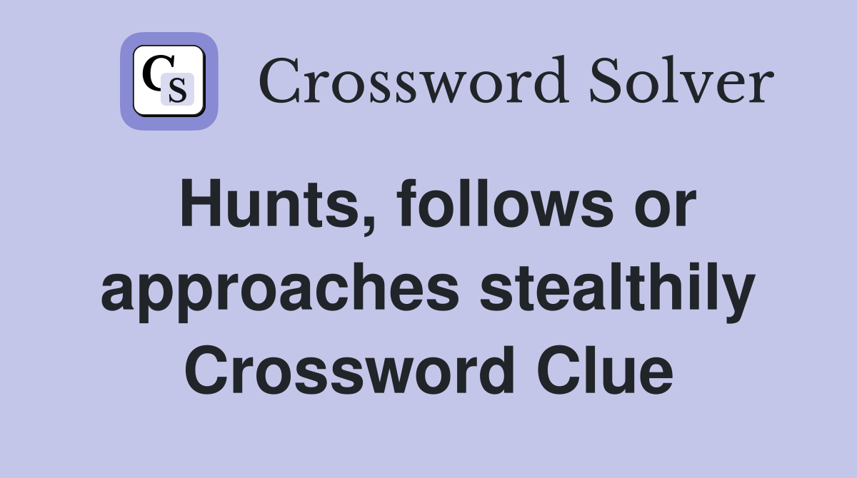 Hunts, follows or approaches stealthily Crossword Clue