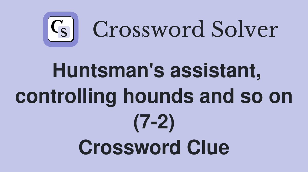 Huntsman's assistant, controlling hounds and so on (7-2) Crossword Clue