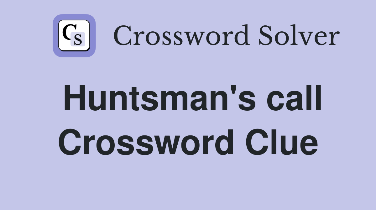 Huntsman's call Crossword Clue