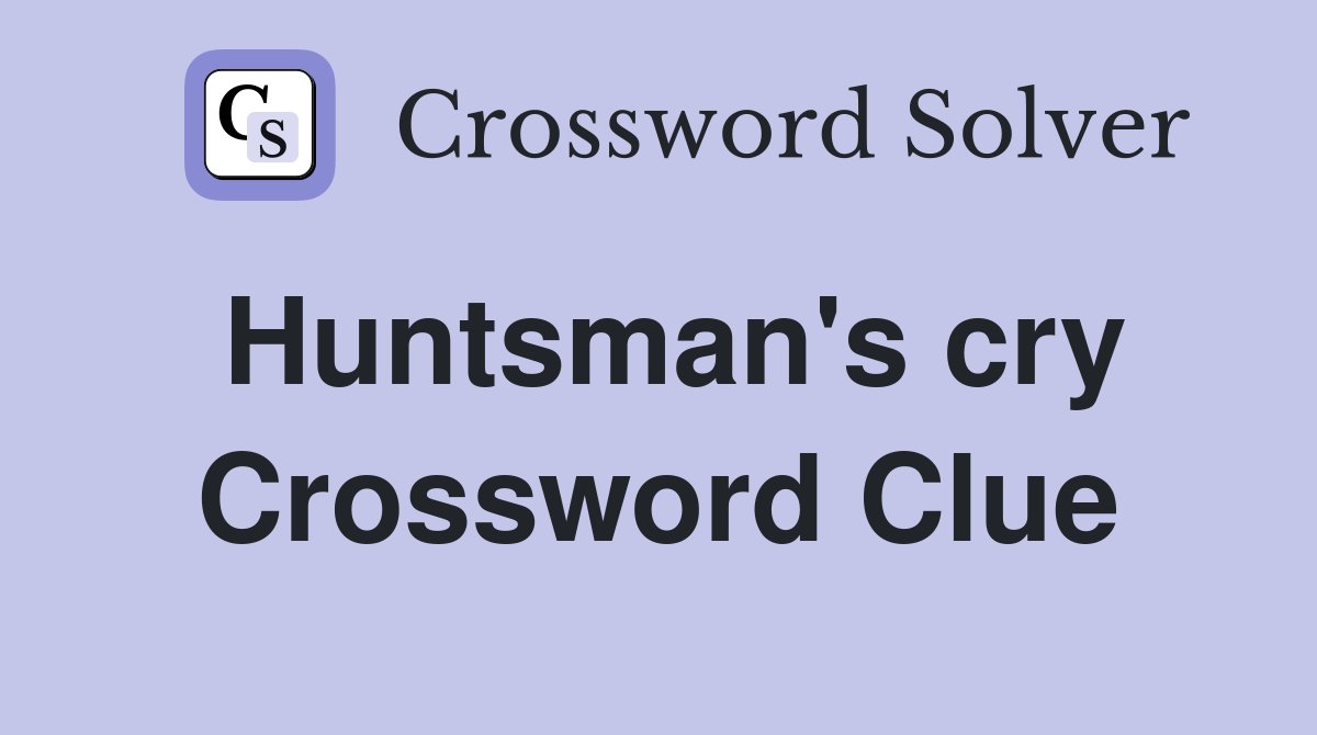Huntsman's cry Crossword Clue