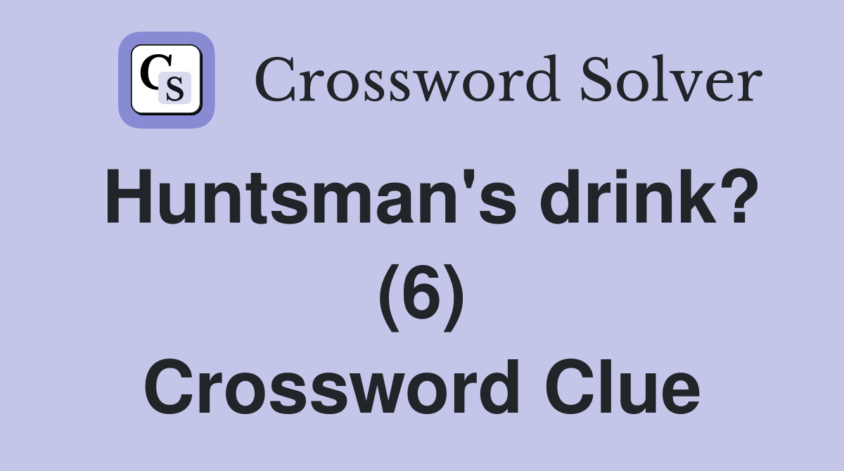 Huntsman's drink? (6) Crossword Clue