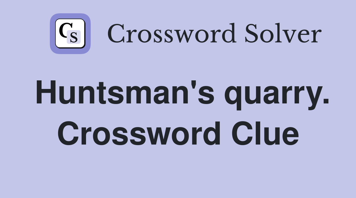 Huntsman's quarry. Crossword Clue