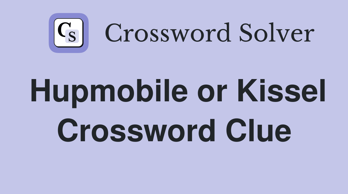 Hupmobile or Kissel Crossword Clue